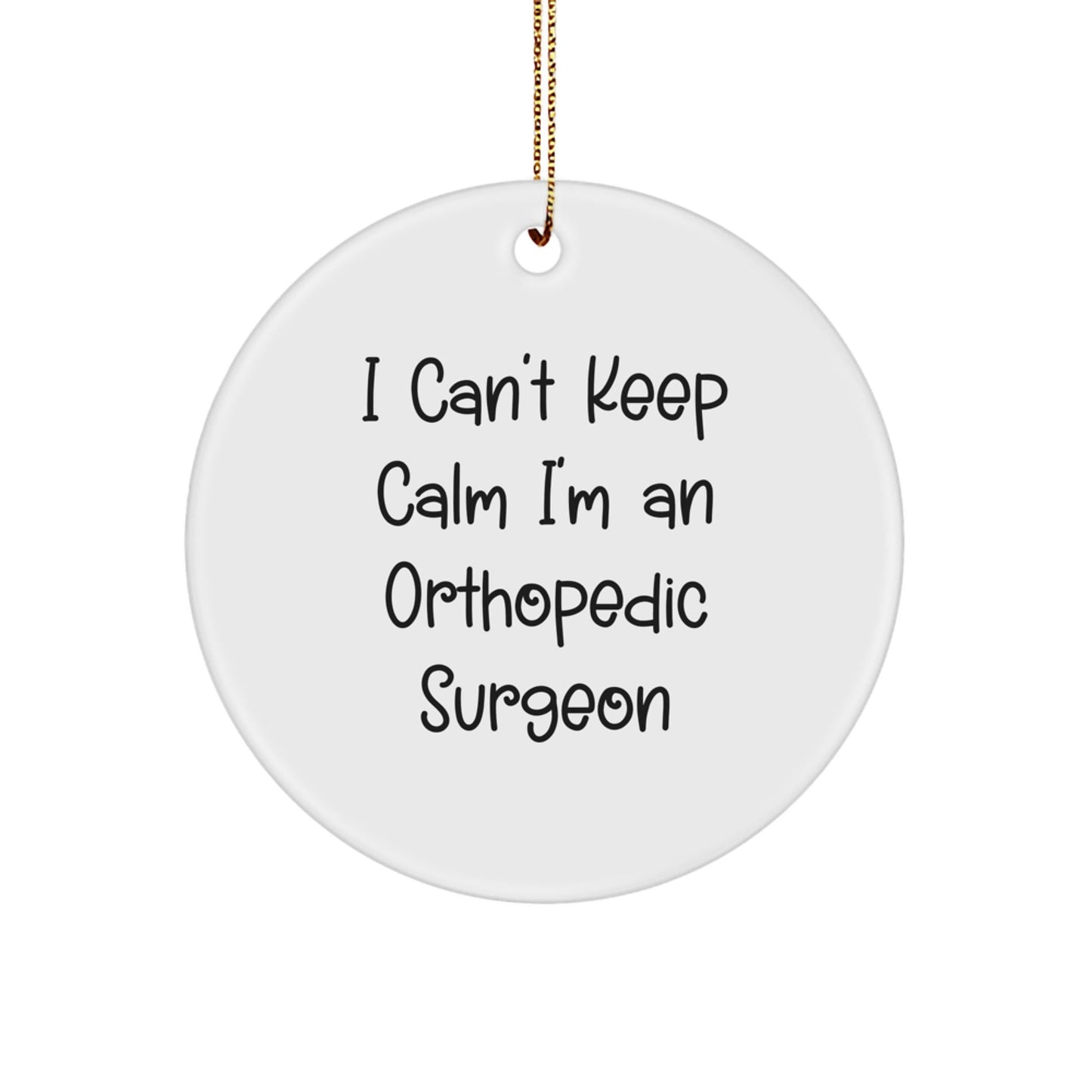 Orthopedic Surgeon Funny Christmas Unique Gifts from Friends to Orthopedic Surgeon Men - 'I Can't Keep Calm I'm An Orthopedic Surgeon' Circle Ornament - The Buy Boom