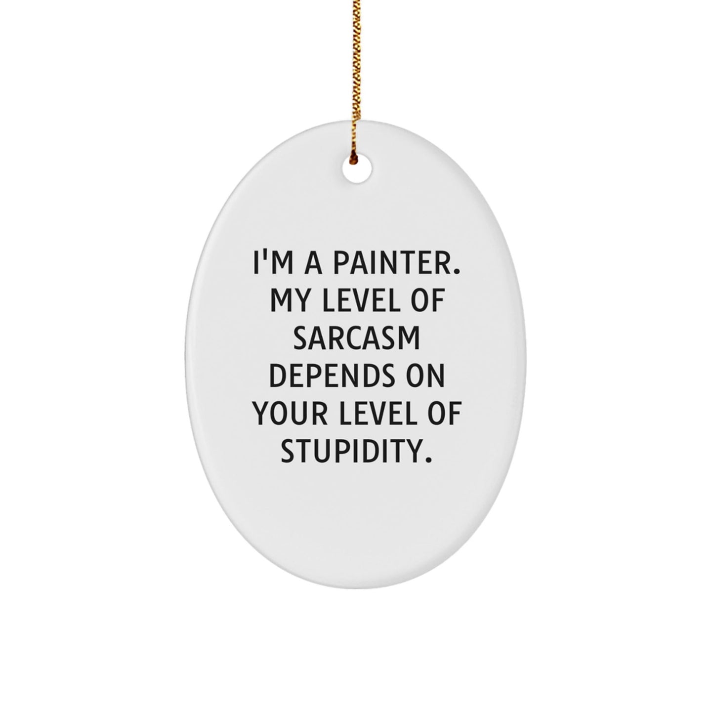 Painter Gifts, Funny Oval Ornaments for Christmas, I'm A Painter - Sarcasm Level Dependent Gifts for Painter Friends and Family - The Buy Boom