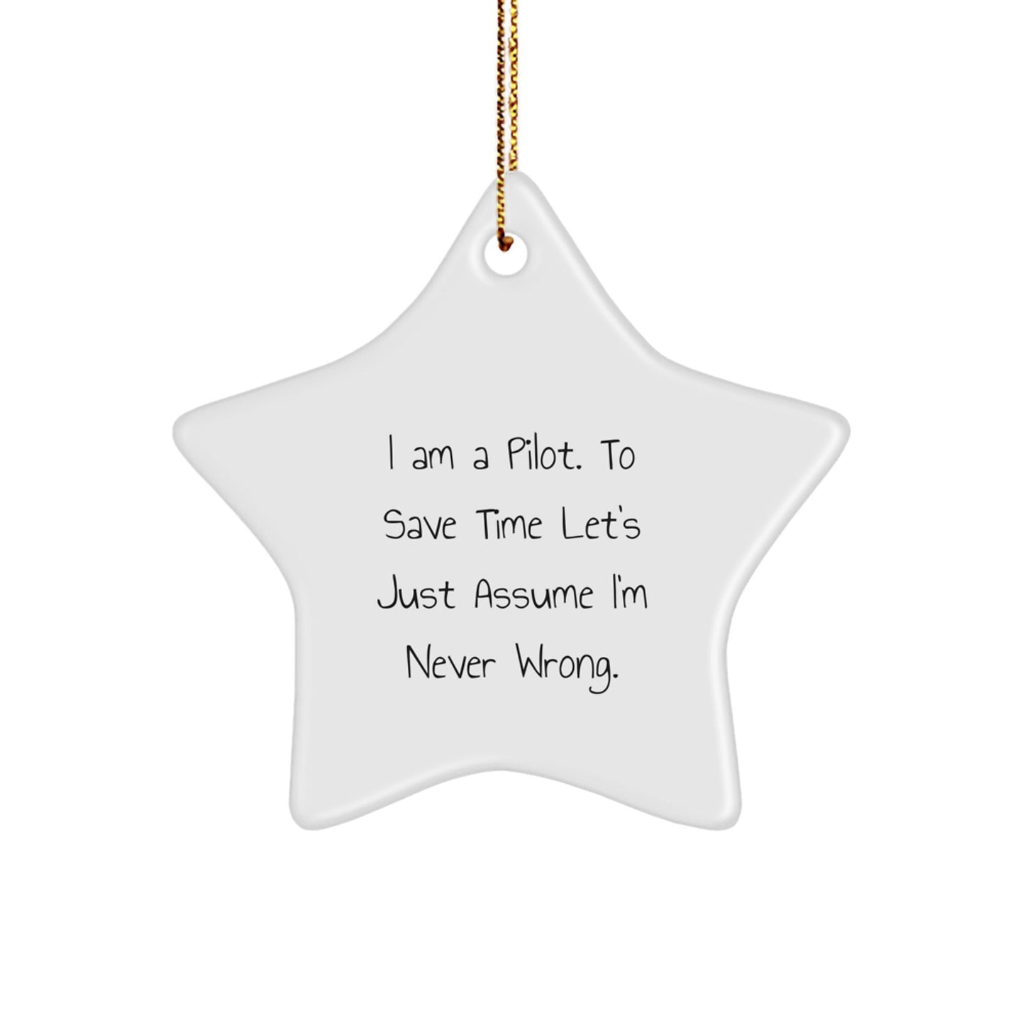 Pilot Gifts for Men from I Am A Pilot. To Save Time Let's Just Assume I'm Never Wrong. Christmas Star Ornament - The Buy Boom