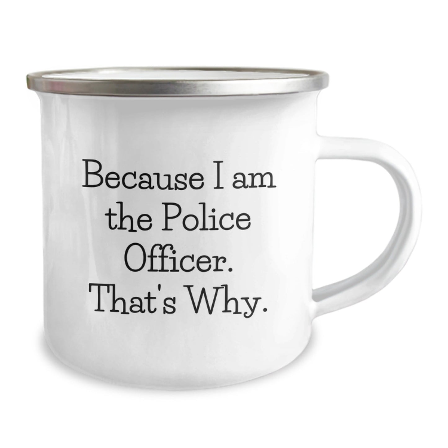 Police Officer Camping Mug, Funny Birthday Unique Gifts from Men to Friends, Because I Am The Police Officer. That's Why. - The Buy Boom