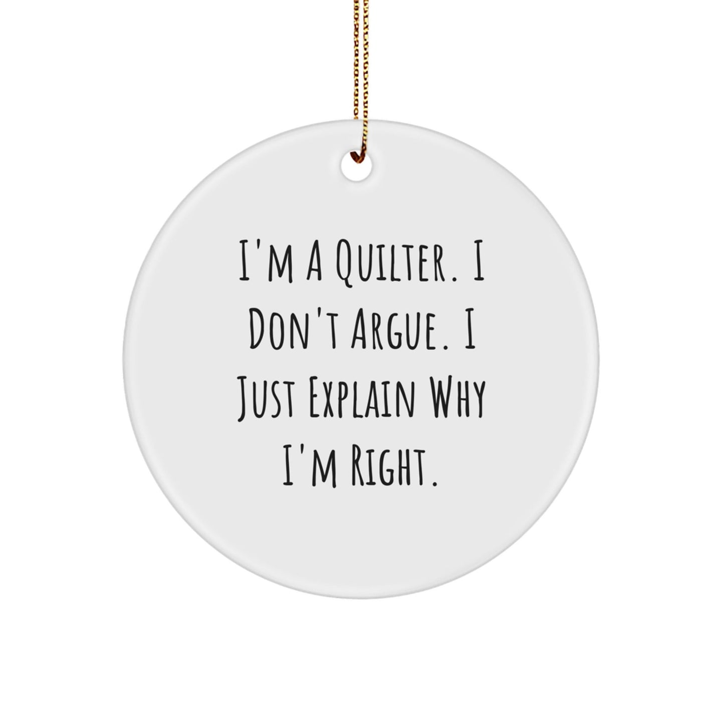 Quilter Gifts from Friends and Family, I'm A Quilter. I Don't Argue. I Just Explain Why I'm Right. Christmas Circle Ornament - The Buy Boom