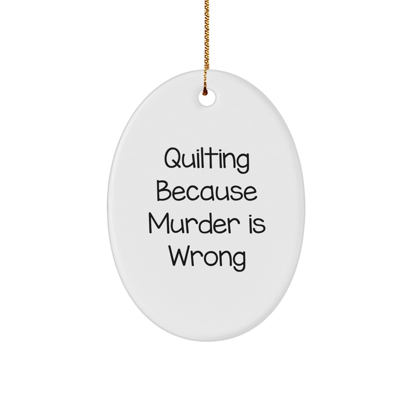 Quilting Gifts from Friends, Quilting Oval Ornament, Quilting Because Murder Is Wrong, Christmas Unique Gifts - The Buy Boom