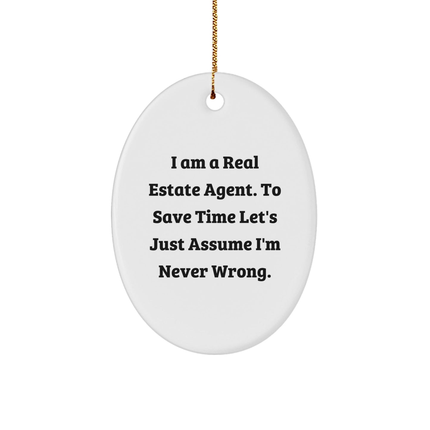 Real Estate Agent Gifts, Funny Oval Ornament, I Am A Real Estate Agent. To Save Time Let's Just Assume I'm Never Right. Gifts from Friends for Christmas - The Buy Boom