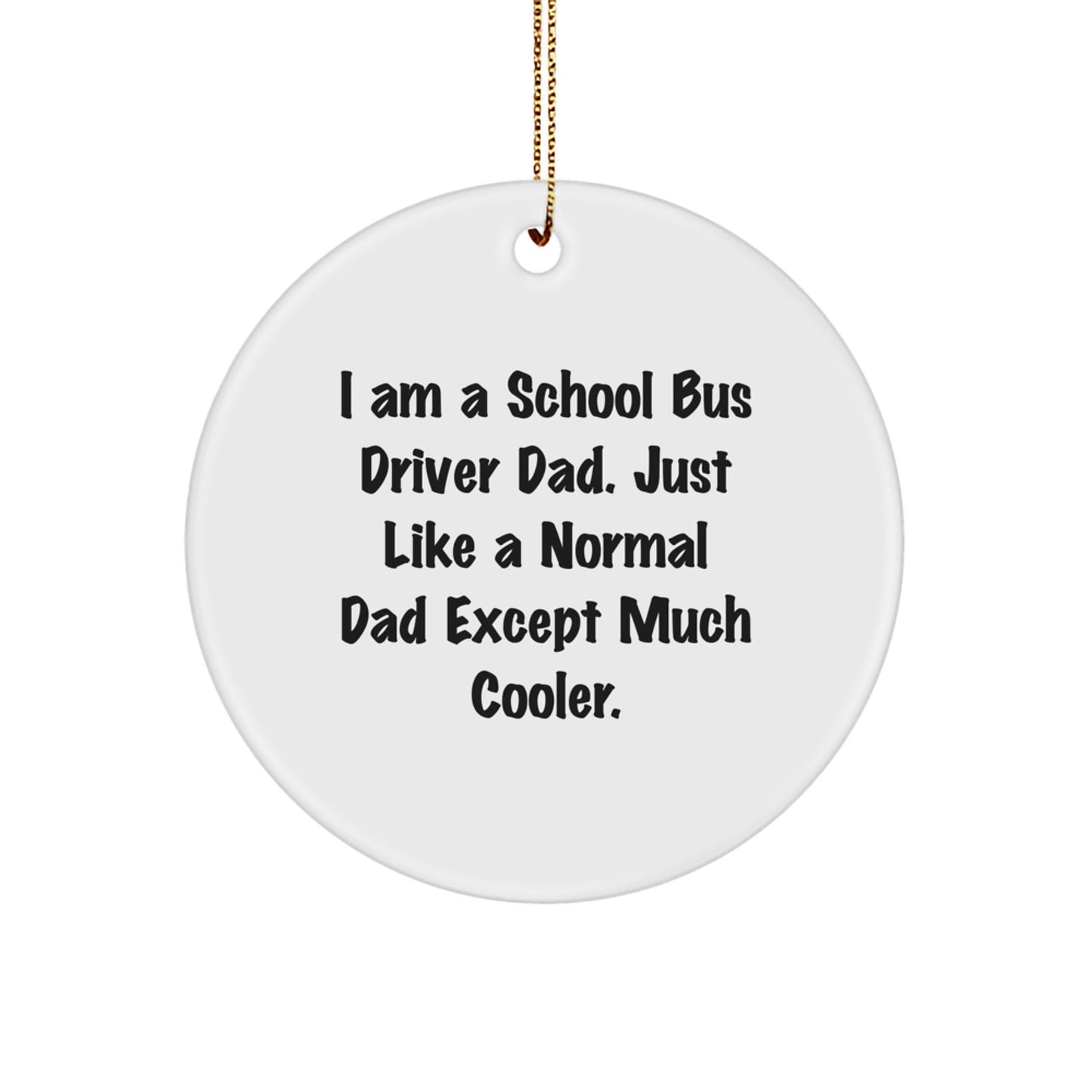 School Bus Driver Gifts - Funny Dad Circle Ornament, Christmas Unique Presents from Dad to School Bus Driver, 'I Am A School Bus Driver Dad. Just Like A Normal Dad Except Much Cooler.' - The Buy Boom