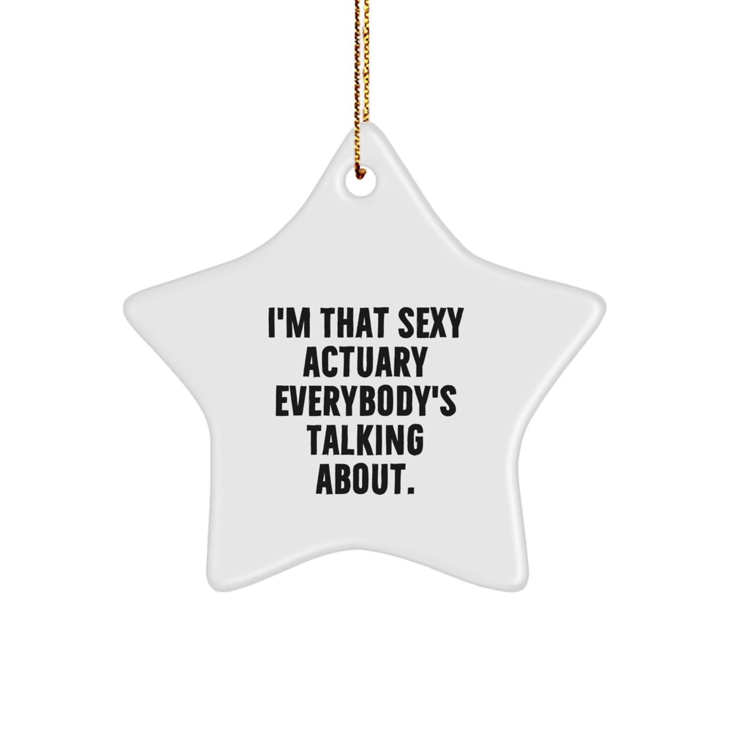 Sexy Actuary Star Ornament, Funny Gifts from Friends and Family for Actuary, I'm That Sexy Actuary Everybody's Talking About, Christmas Unique Gifts - The Buy Boom