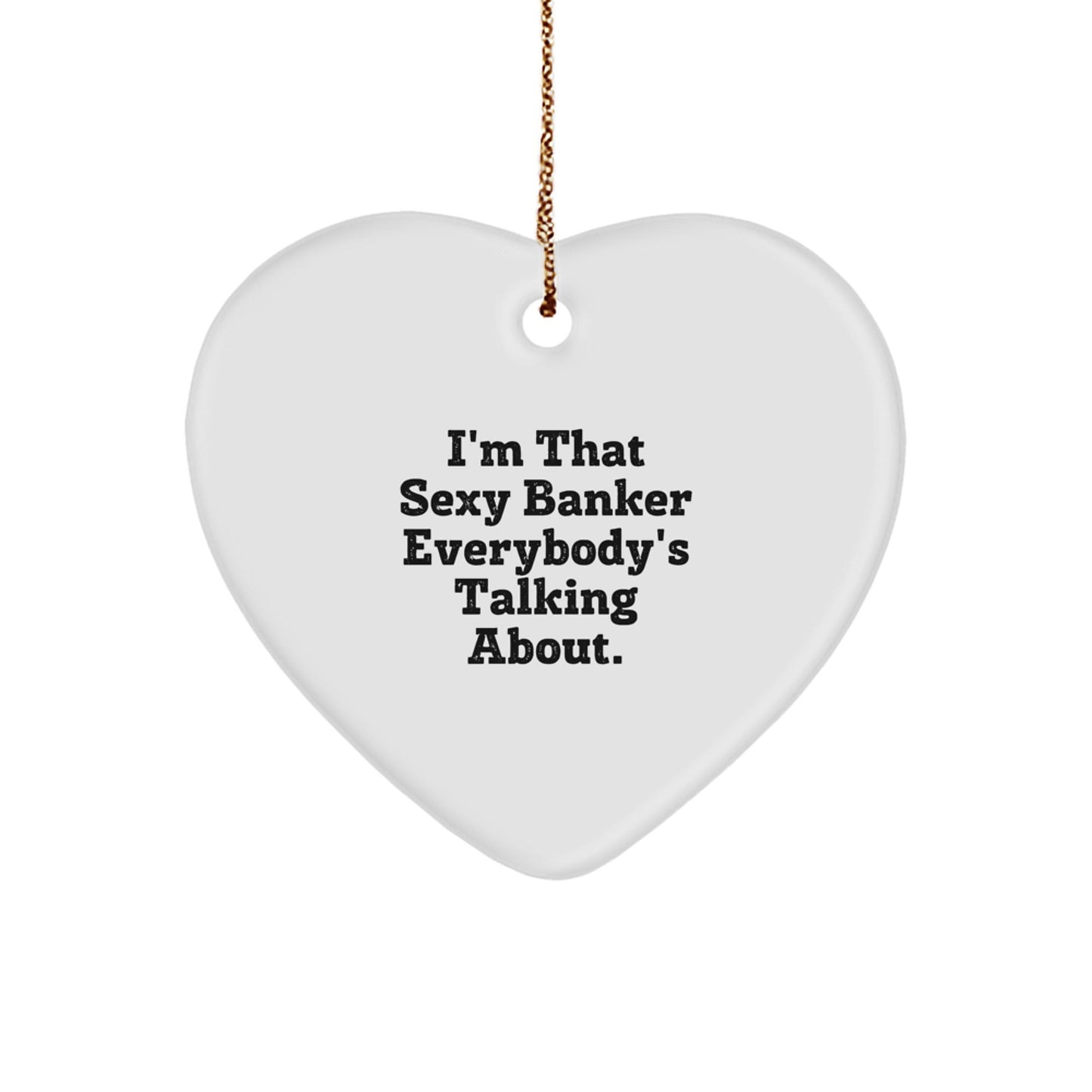Sexy Banker Gifts for Men - I'm That Sexy Banker Everybody's Talking About. Heart Ornament, Gifts from Men to Banker, Christmas Unique Gifts - The Buy Boom