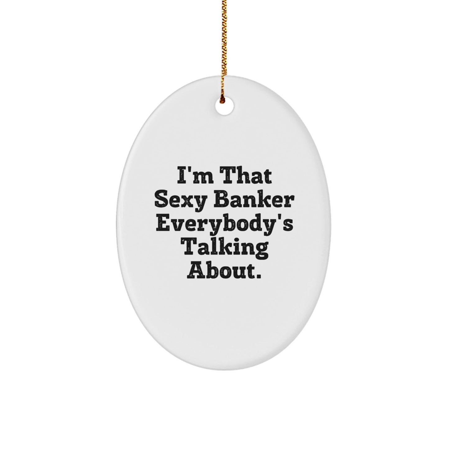 Sexy Banker Gifts from Friends, Unique Oval Ornament for Christmas, 'I'm That Sexy Banker Everybody's Talking About.' Quote - The Buy Boom
