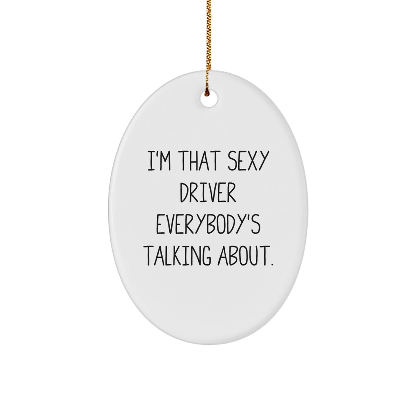 Sexy Driver Gifts from Family, Funny Oval Ornament for Driver, I'm That Sexy Driver Everybody's Talking About Christmas Unique Gifts - The Buy Boom