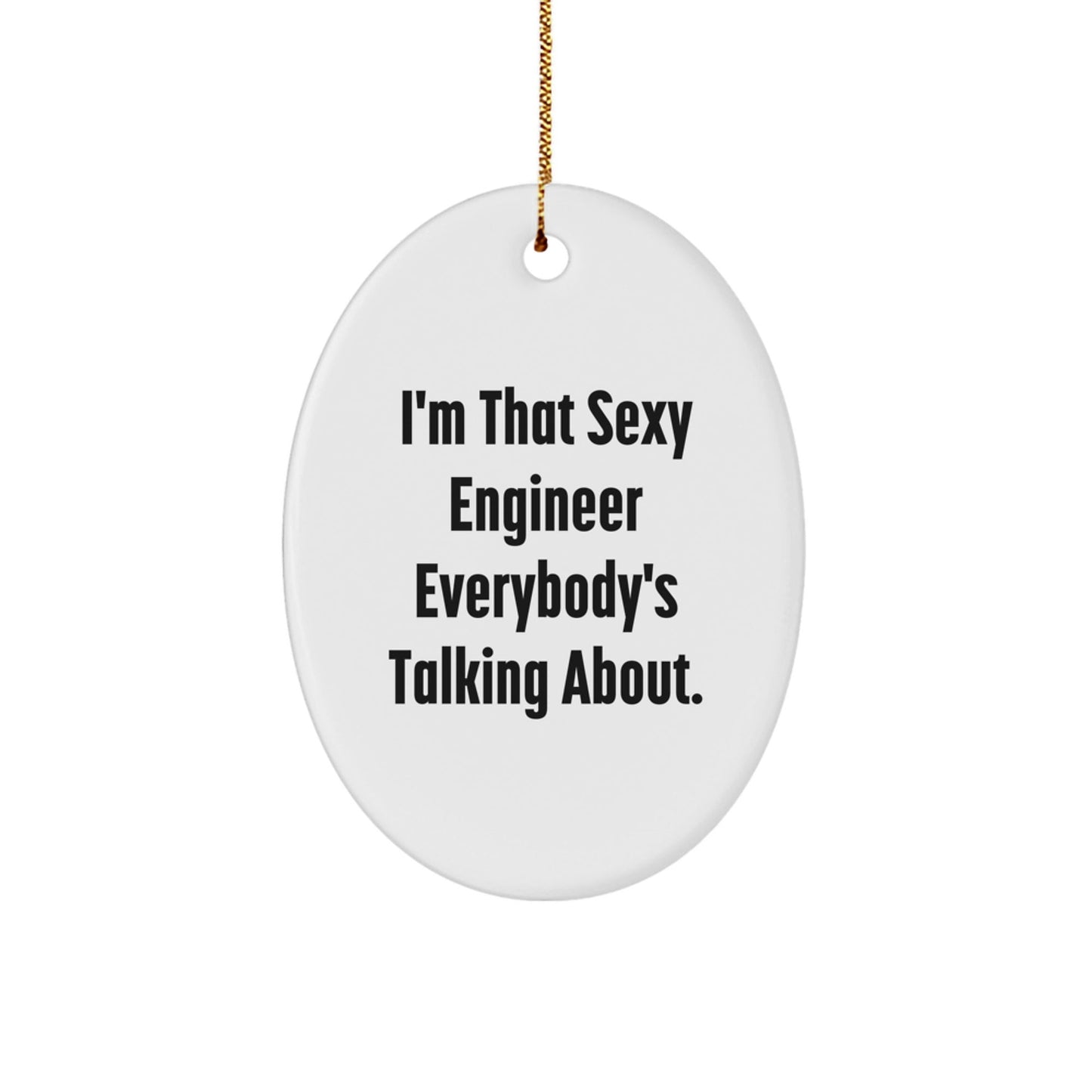 Sexy Engineer Gifts from Friends and Family - I'm That Sexy Engineer Everybody's Talking About. Oval Ornament for Engineer - The Buy Boom