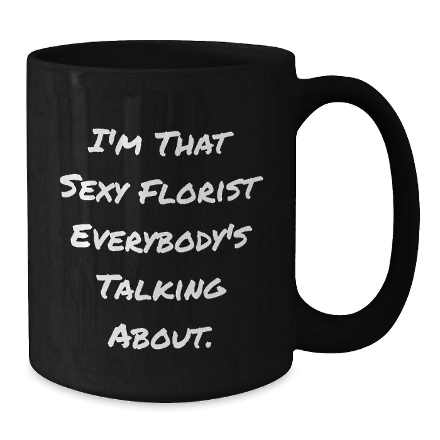 Sexy Florist Gifts from Friends, Family, Coworkers - I'm That Sexy Florist Everybody's Talking About. Black Coffee Mug for Florist, Birthday Unique Gifts - The Buy Boom
