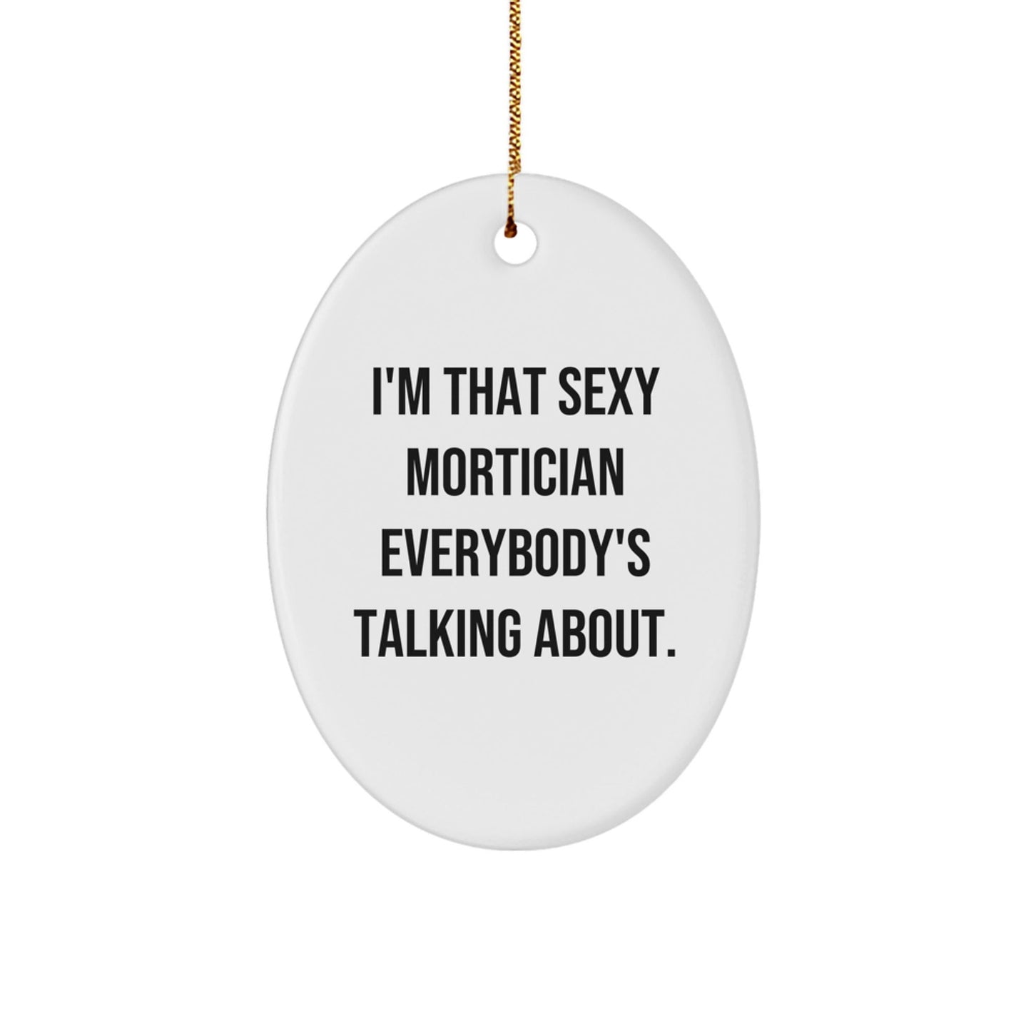 Sexy Mortician Gifts for Mortician Friends, Funny Oval Ornament, Christmas Unique Gifts from Family to Mortician Men - The Buy Boom