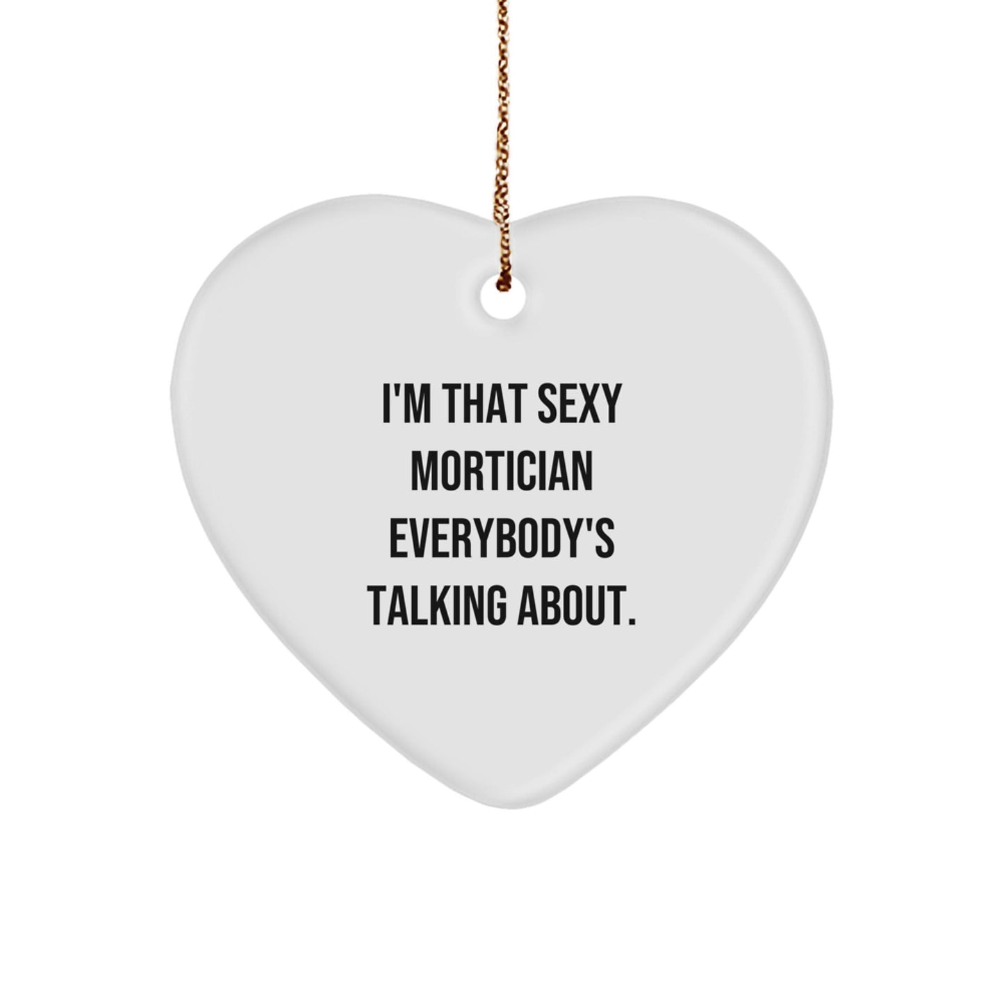 Sexy Mortician Gifts from Friends Christmas Unique Decorations I'm That Sexy Mortician Everybody's Talking About. Mortician Heart Ornament - The Buy Boom