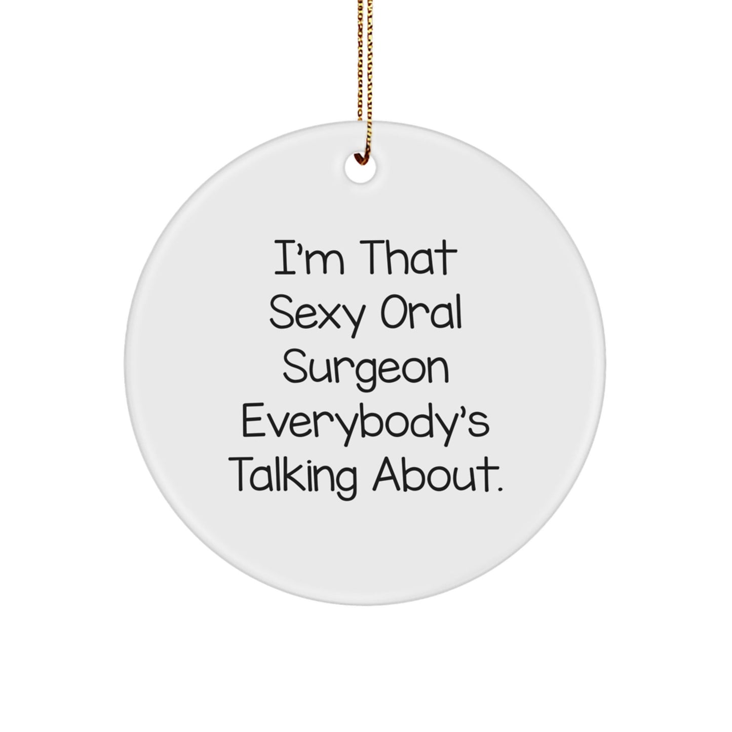 Sexy Oral Surgeon Gifts from Friends and Family for Him or Her - Funny Circle Ornament, 'I'm That Sexy Oral Surgeon Everybody's Talking About.' - Unique Christmas Unique Gifts - The Buy Boom