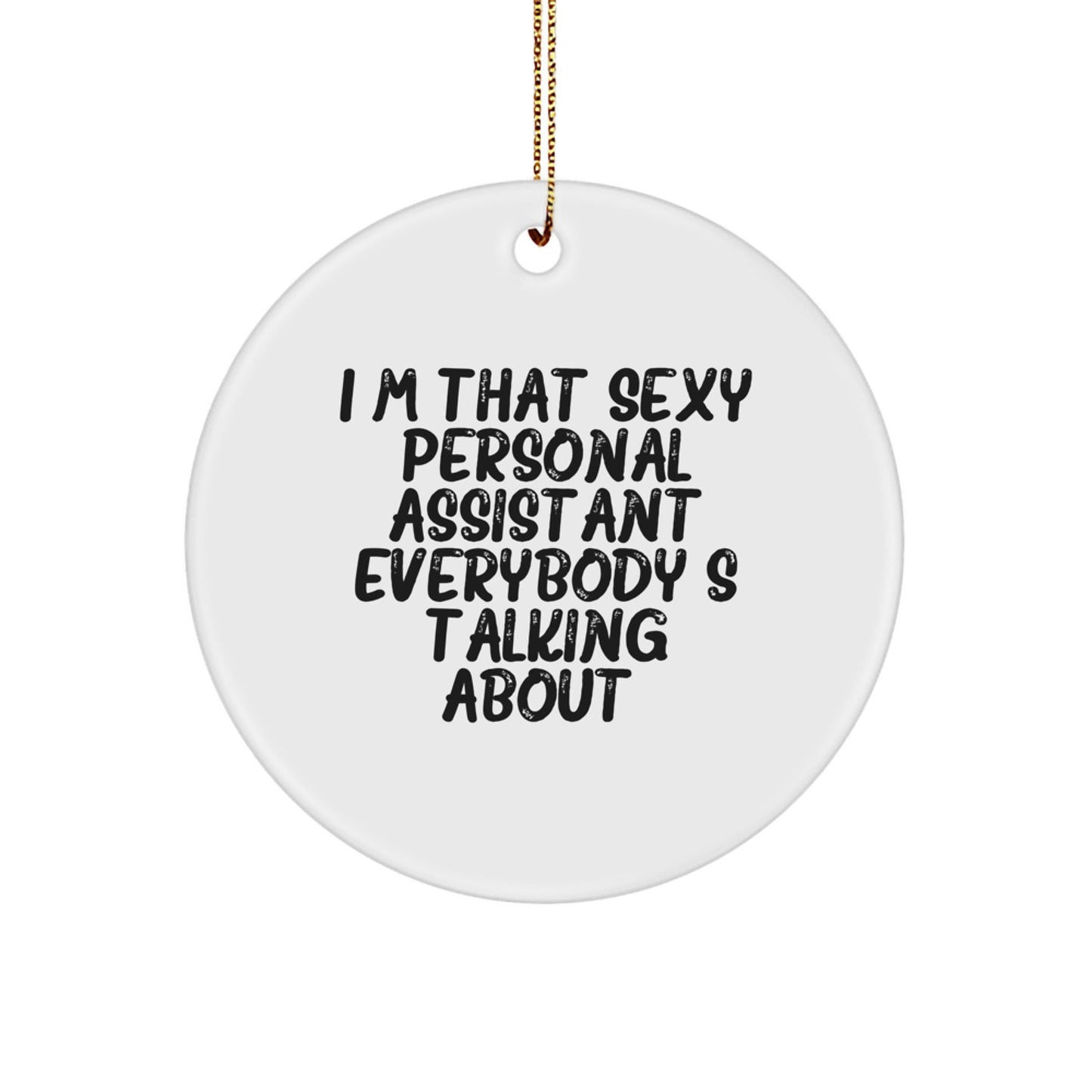 Sexy Personal Assistant Gifts from Friends, Funny Circle Ornament, I'm That Sexy Personal Assistant Everybody's Talking About Christmas Unique Gifts for Personal Assistant - The Buy Boom