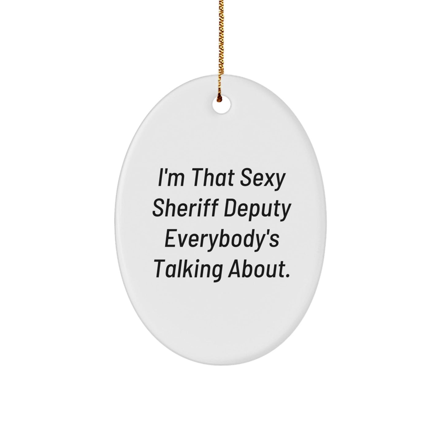 Sexy Sheriff Deputy Gifts for Men, Funny Oval Ornament, I'm That Sexy Sheriff Deputy Everybody's Talking About, Gifts from Men to Sheriff Deputy for Christmas - The Buy Boom