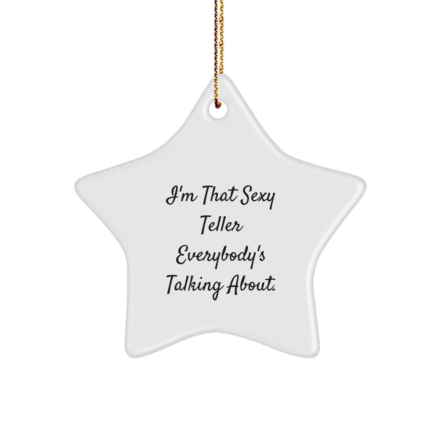 Sexy Teller Star Ornament Gifts from Friends, Family, or Coworkers for Teller Lovers - I'm That Sexy Teller Everybody's Talking About - The Buy Boom
