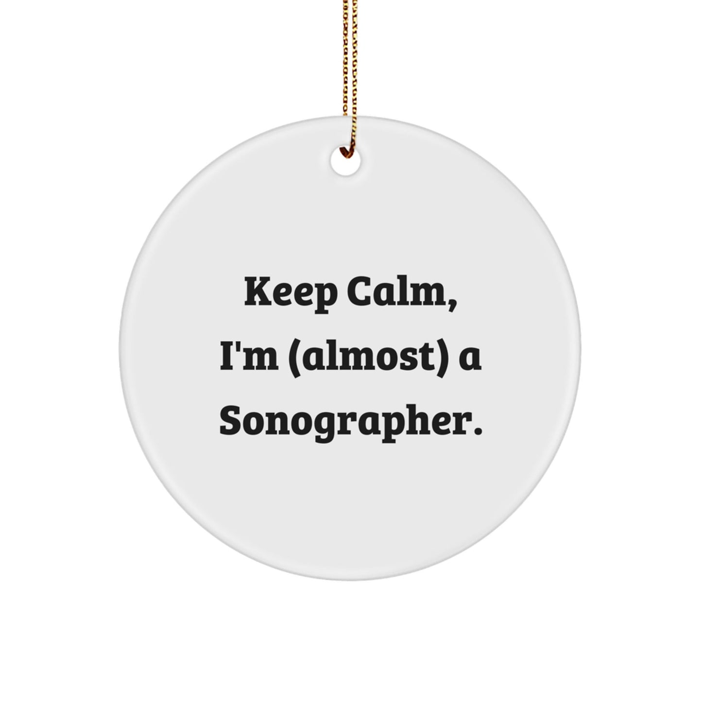 Sonographer Gifts from Friends, Keep Calm Circle Ornament, Christmas Decorations, Funny Quote for Her, Him, or Coworkers, 'Almost' A Sonographer. - The Buy Boom