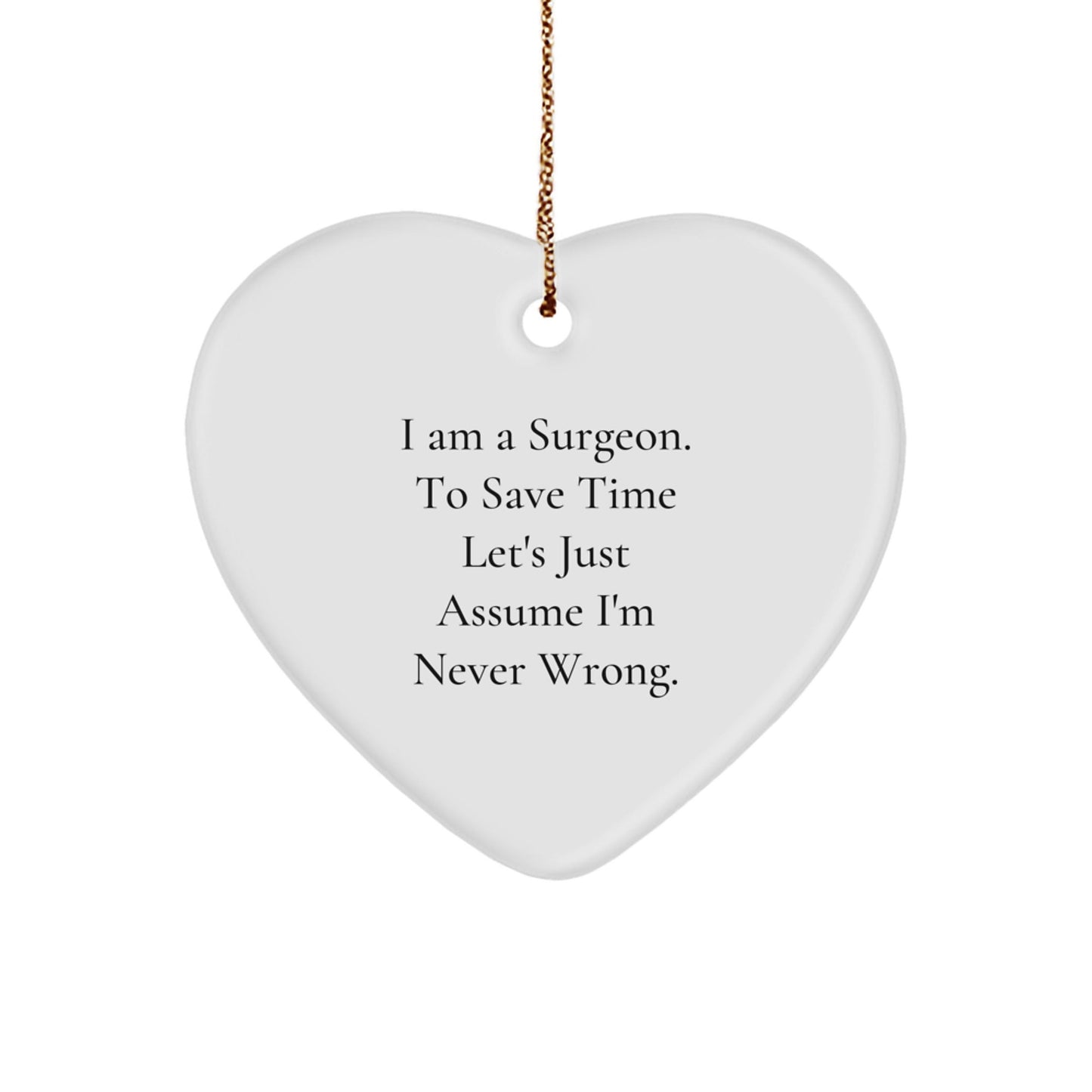 Surgeon Gifts from Friends - Funny Heart Ornament, 'I Am A Surgeon. To Save Time Let's Just Assume I'm Never Wrong.' - Christmas Unique Presents for Surgeon - The Buy Boom