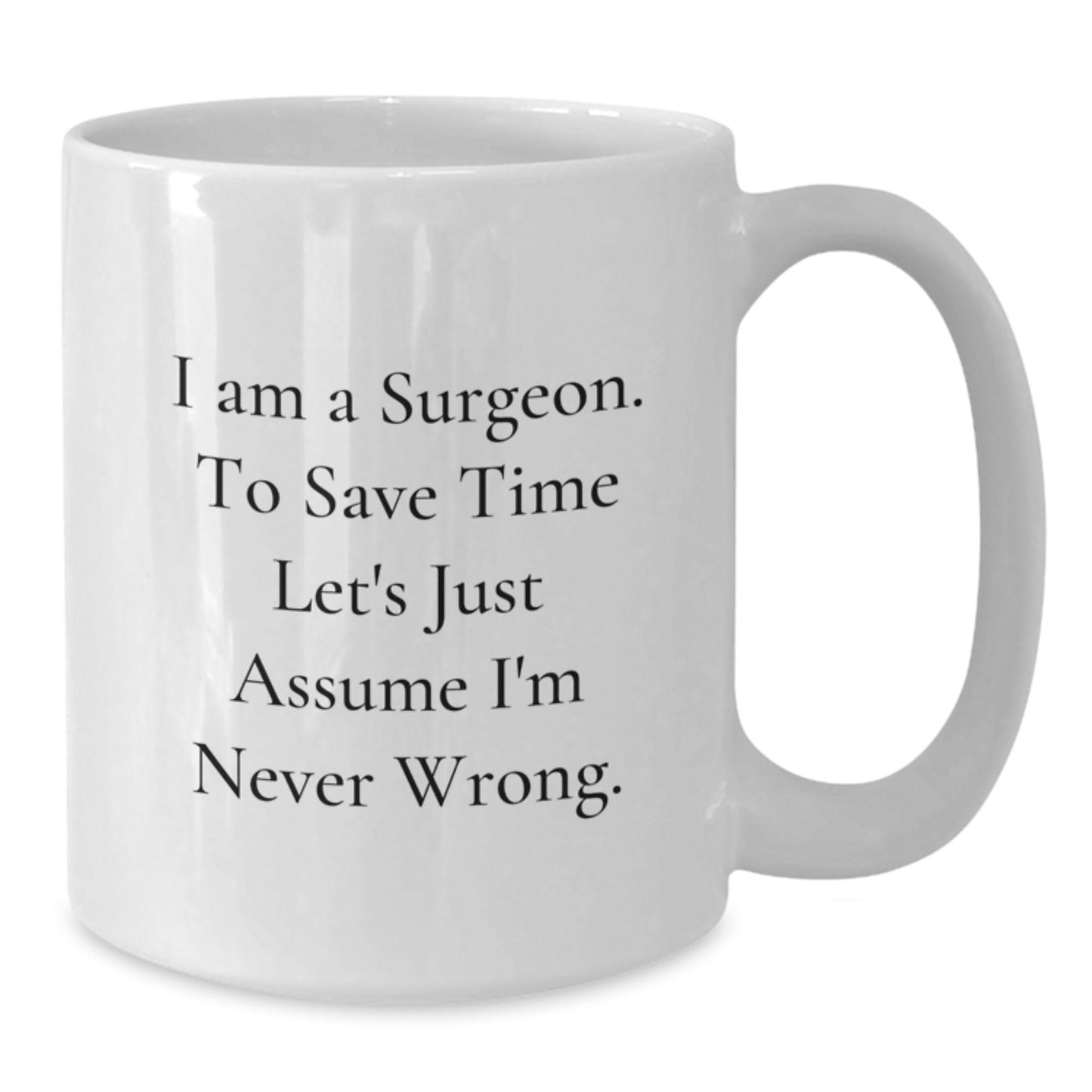 Surgeon Gifts, Funny White Coffee Mug, Gifts from Friends for the Doctor, I Am a Surgeon Assume I'm Never Wrong Graduation Unique Gifts - The Buy Boom