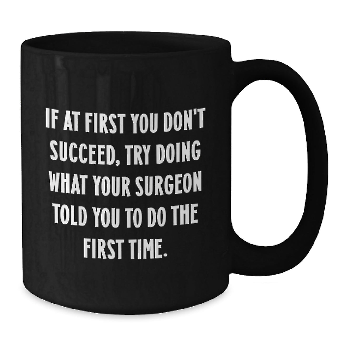 Surgeon Humor Gifts from Friends and Family - Black Coffee Mug, If At First You Don't Succeed, Try Doing What Your Surgeon Told You To Do The First Time. - Funny Graduation Unique Gifts - The Buy Boom
