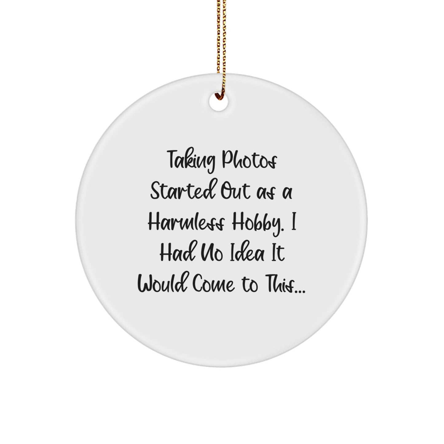 'Taking Photos' Circle Ornament, Funny Gift from Friends, Women, or Family - 'Taking Photos Started Out As A Harmless Hobby...' for Christmas - The Buy Boom