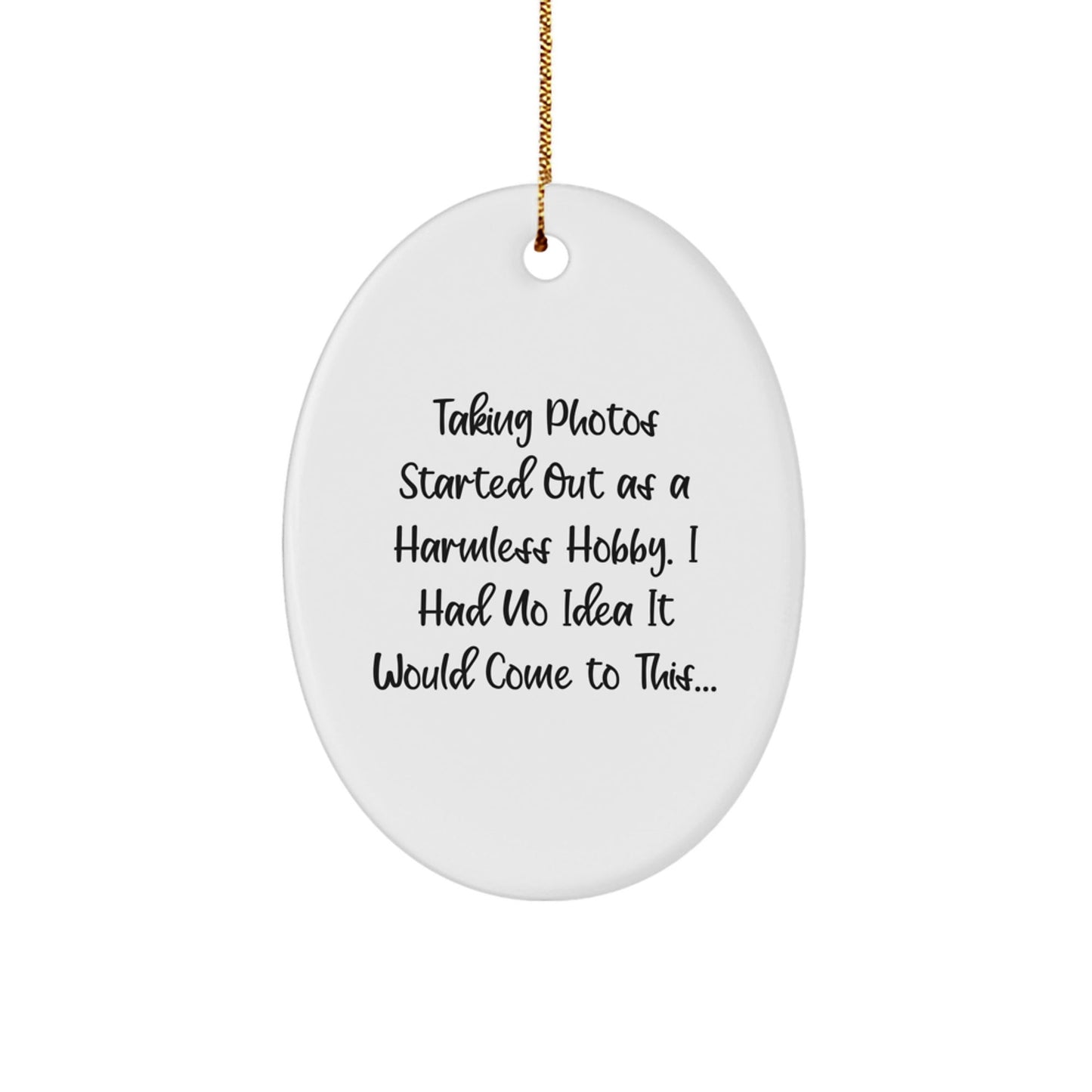Taking Photos Gifts from Friends, Family, and Coworkers - Unique Oval Ornament for Men and Women - 'Taking Photos Started Out As A Harmless Hobby...' - Christmas Decorations - The Buy Boom