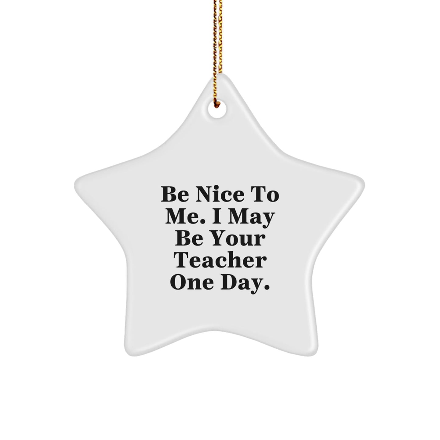 Teacher Star Ornament, Funny Quote Gifts from Family to Teacher, Be Nice To Me. I May Be Your Teacher One Day., Christmas Unique Teacher Gifts - The Buy Boom