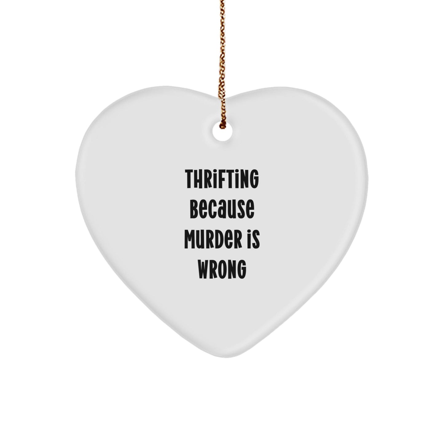 Thrifting Gifts from Friends, Thrifting Heart Ornaments for Christmas, 'Thrifting Because Murder Is Wrong' Funny Quote - The Buy Boom