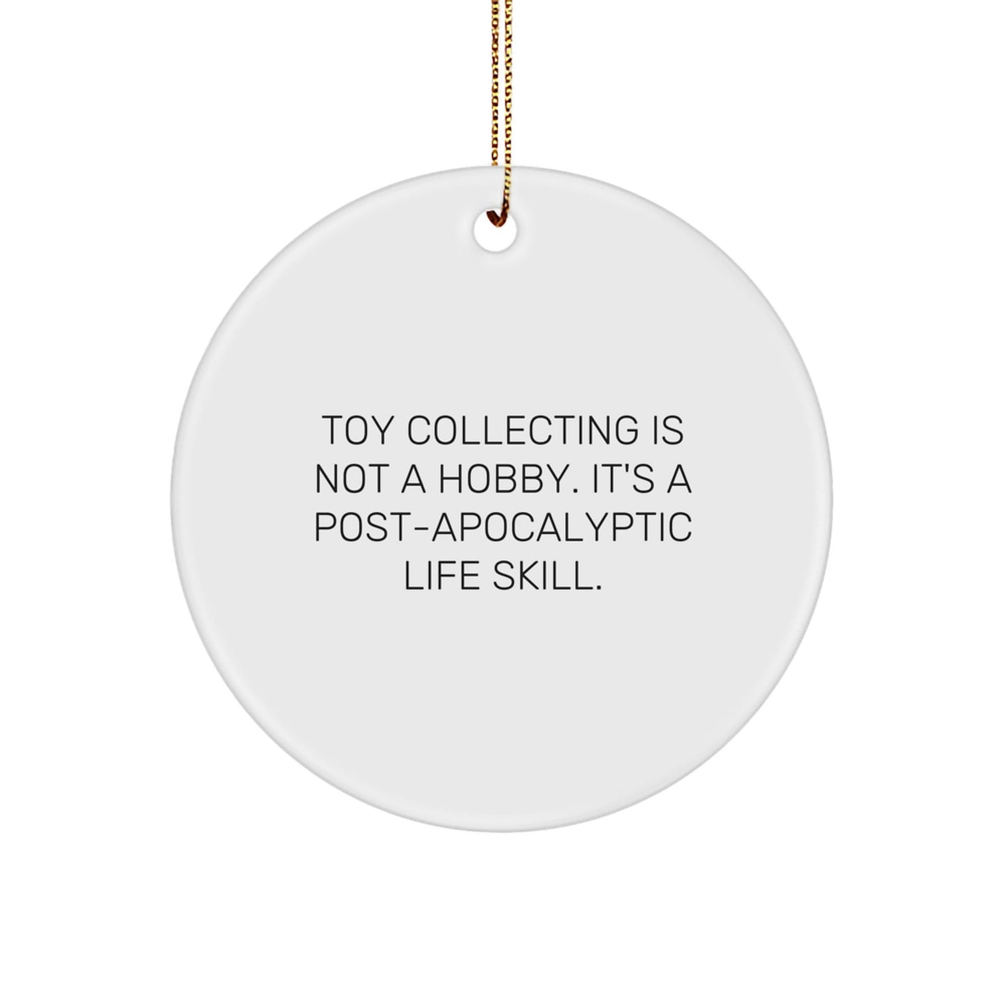 Toy Collecting Fun Circle Ornament, 'Toy Collecting Is Not A Hobby. It's A Post - apocalyptic Life Skill.' Quote Gifts for Toy Collecting Enthusiasts, Friends, and Family from Women, Men, and Coworkers - The Buy Boom