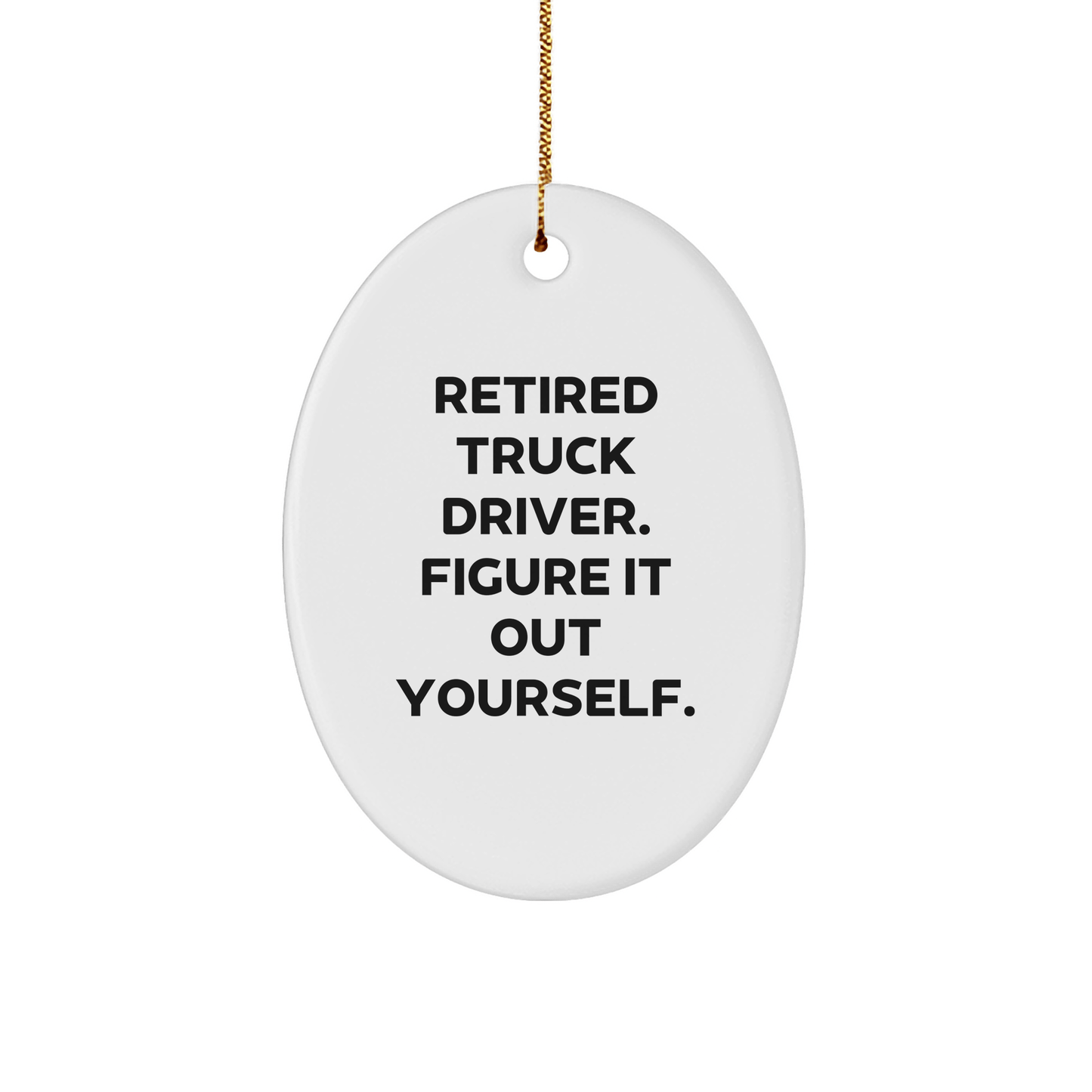 Truck Driver Gifts from Friends - Retired Truck Driver Figure It Out Yourself Oval Ornament for Christmas - The Buy Boom