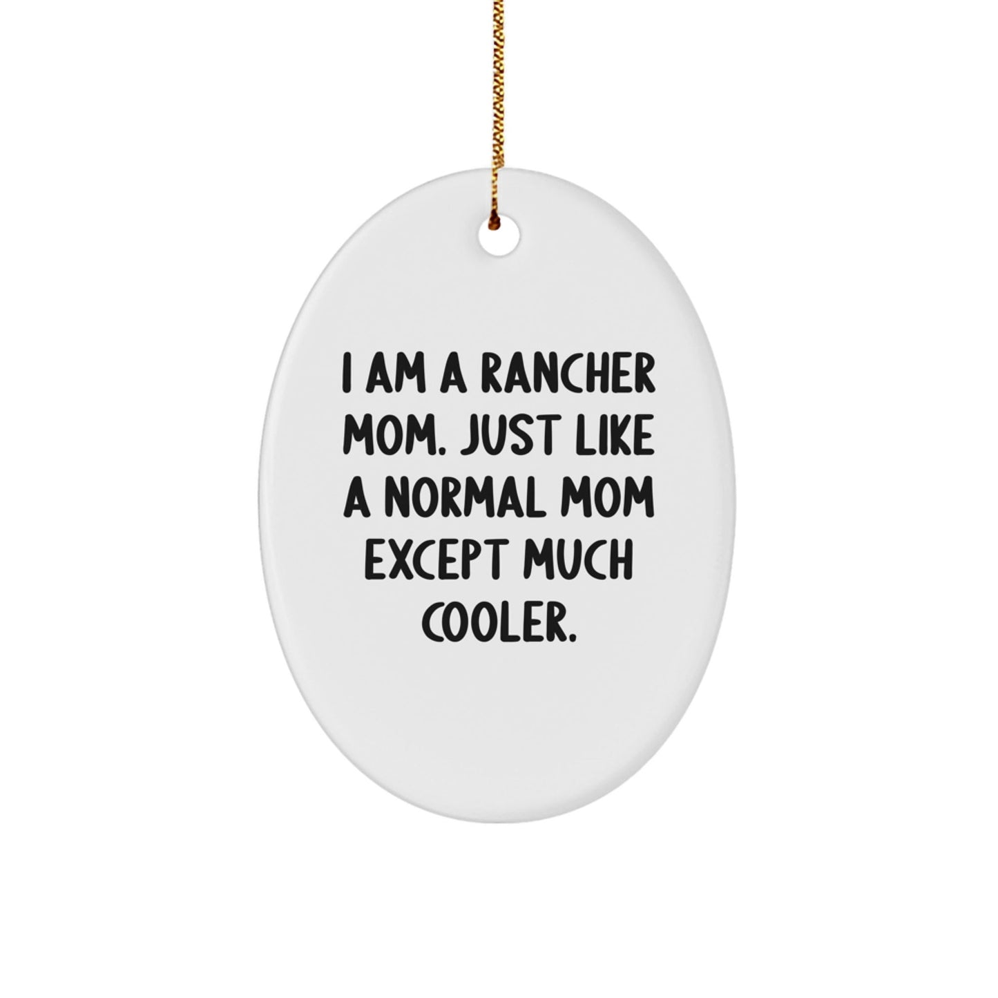 Unique Christmas Unique Gifts from Friends for Rancher Mom, Oval Ornament with Funny Quote, 'I Am A Rancher Mom. Just Like A Normal Mom Except Much Cooler.' - The Buy Boom