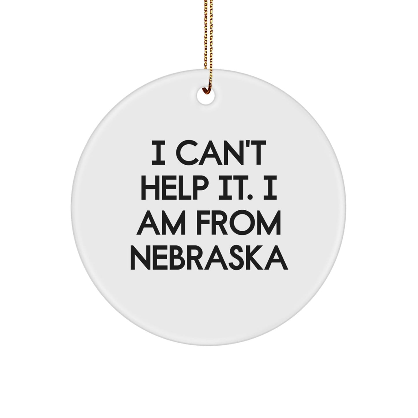 Unique Funny Gifts from Nebraska for Men and Women - I Can't Help It. I Am From Nebraska - Circle Ornament - Christmas Decorations - The Buy Boom