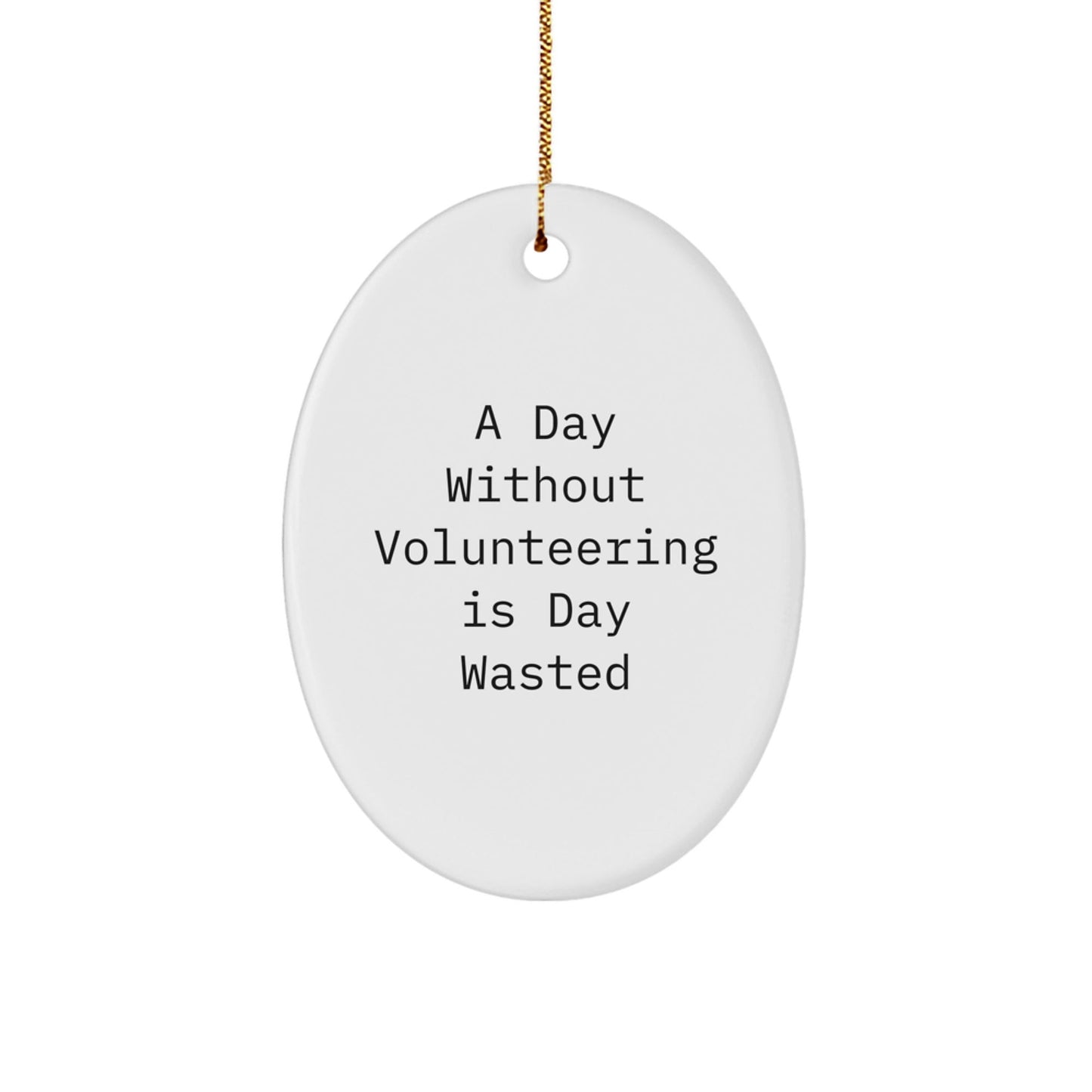 Volunteering Inspiration Gifts from Friends for Christmas Oval Ornament 'A Day Without Volunteering Is Day Wasted' - The Buy Boom