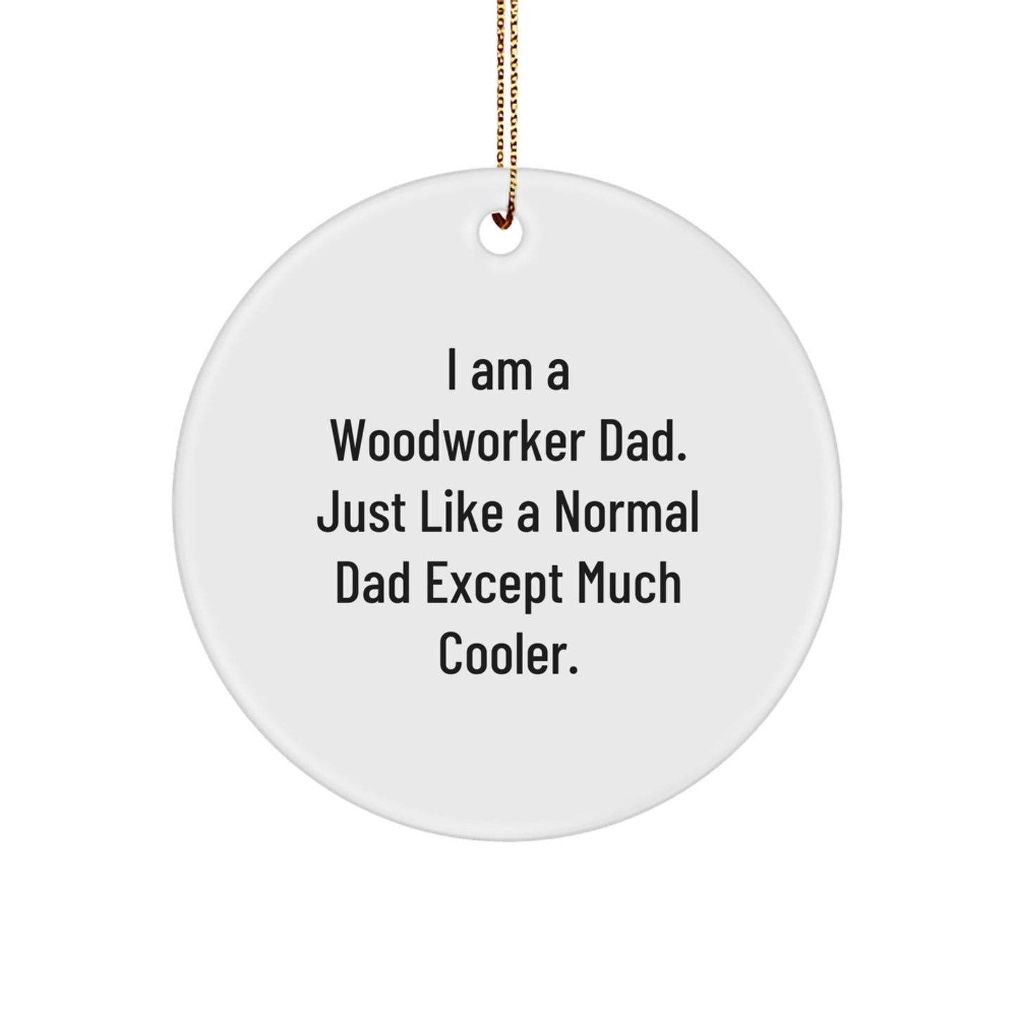 Woodworker Gifts from Dad - Funny Circle Ornament, Unique Christmas Unique Gifts for Woodworker Men, I Am A Woodworker Dad - Gifts for Woodworker Family - The Buy Boom