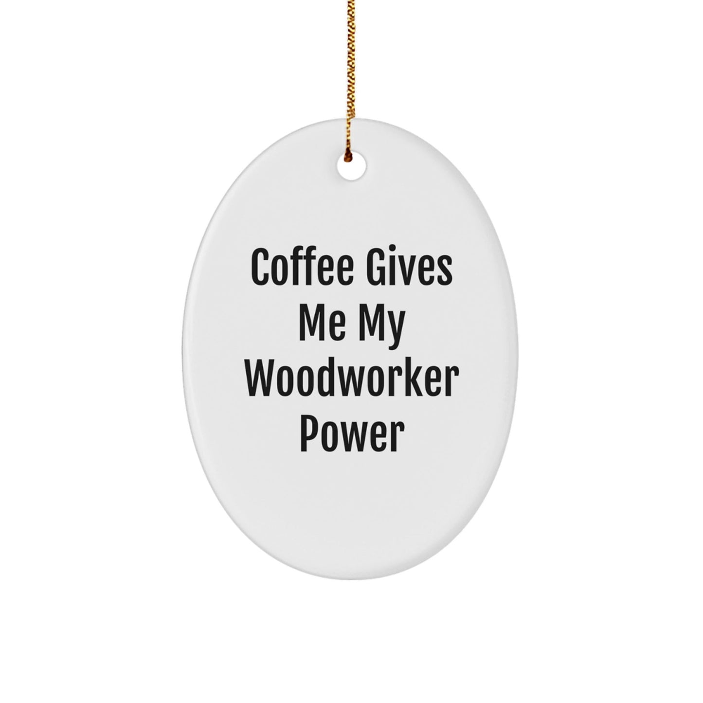 Woodworker's Delight Oval Ornament, Funny Quote Coffee Gives Me My Woodworker Power, Gifts from Friends, For the Man Who Loves Woodworking, Christmas Unique Finds - The Buy Boom