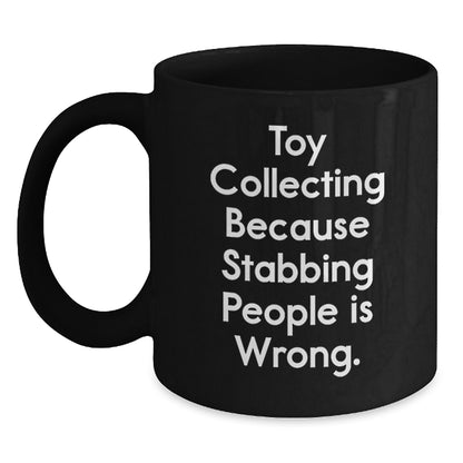 Funny Toy Collecting Lover Gifts from Men, Unique Black Coffee Mugs for Women, Friends, and Coworkers - Toy Collecting Because Stabbing People Is Wrong. - Main