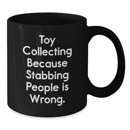 Funny Toy Collecting Lover Gifts from Men, Unique Black Coffee Mugs for Women, Friends, and Coworkers - Toy Collecting Because Stabbing People Is Wrong. - Additional