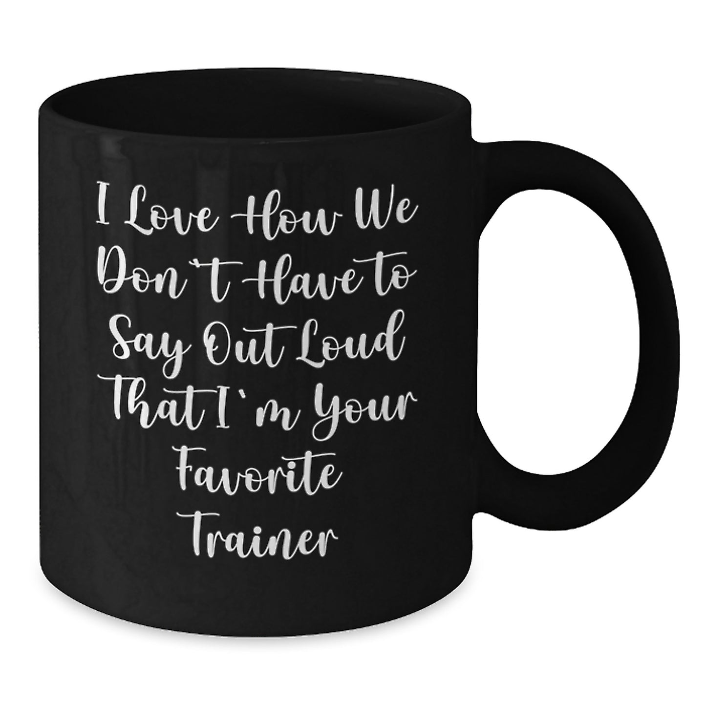 Funny Trainer Gifts from Men to Women - Christmas Unique Black Coffee Mugs with 'I Love How We Don't Have To Say Out Loud That I'm Your Favorite Trainer' Quote, 11oz or 15oz Ceramic Mugs - Additional
