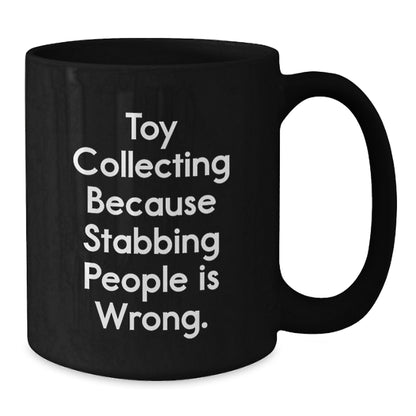 Funny Toy Collecting Lover Gifts from Men, Unique Black Coffee Mugs for Women, Friends, and Coworkers - Toy Collecting Because Stabbing People Is Wrong. - Additional