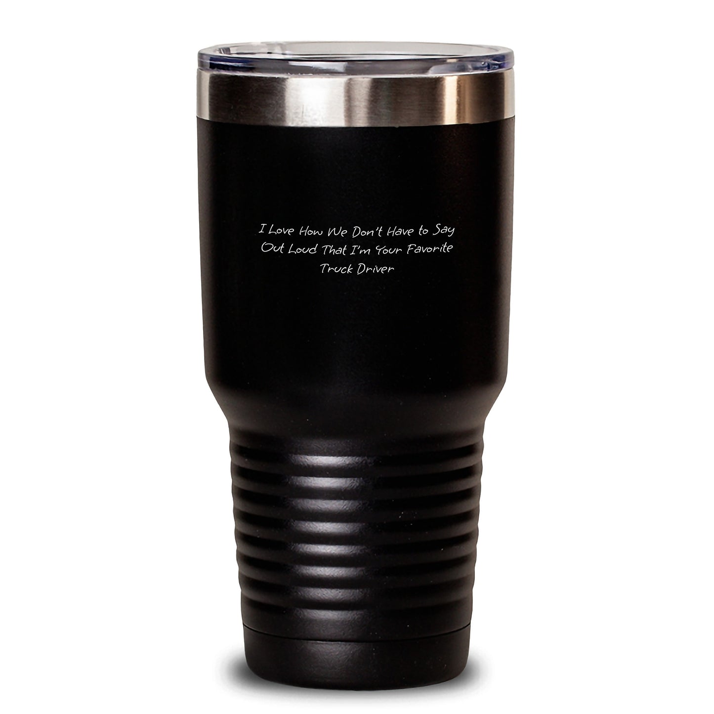 Funny Truck Driver Gifts from Friends to Truck Driver for Christmas Unique Tumblers, I Love How We Don't Have to Say Out Loud That I'm Your Favorite Truck Driver Tumbler, 20oz or 30oz - Main
