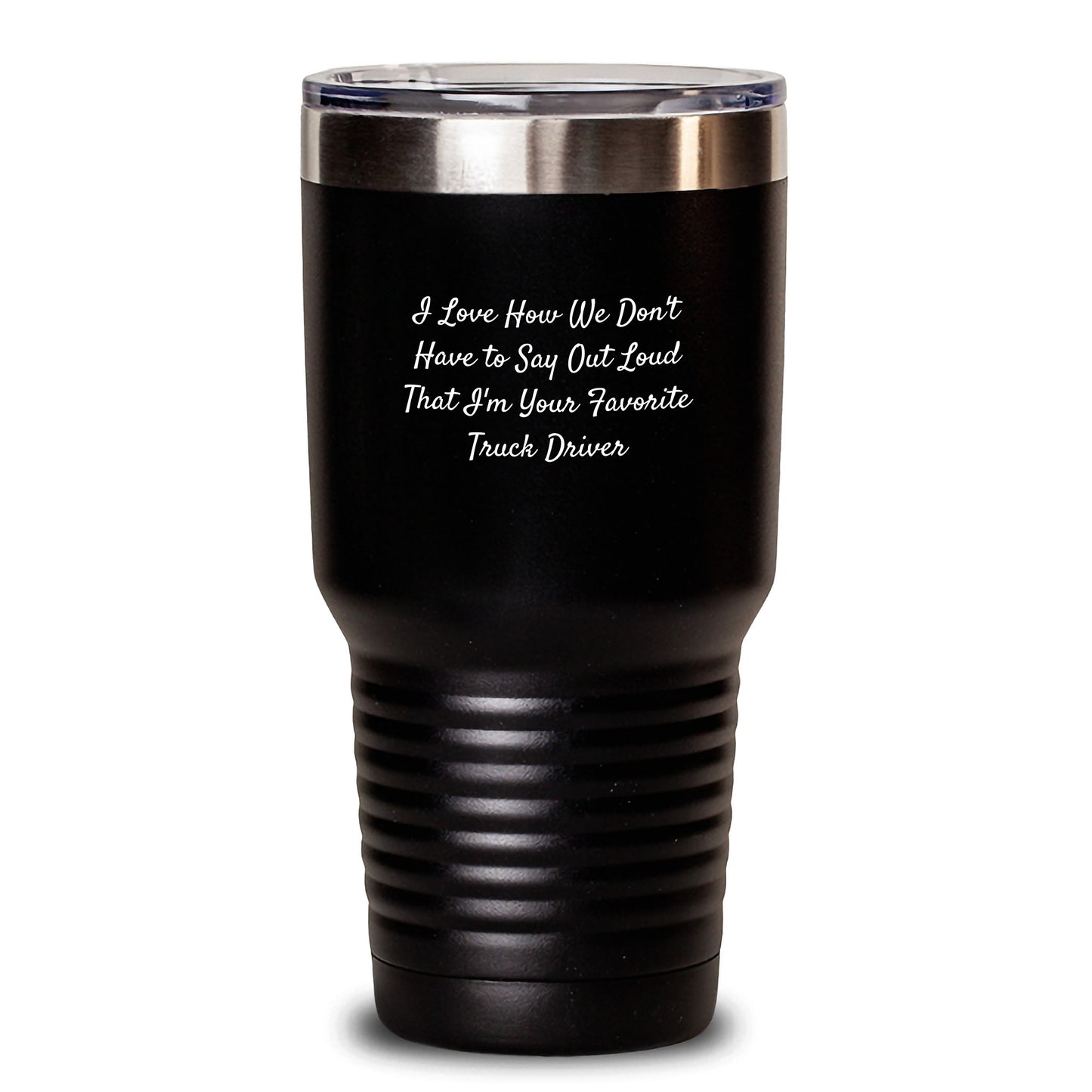 Funny Truck Driver Gifts from Friends, Unique Christmas Unique Gifts for Men, I Love How We Don't Have To Say Out Loud That I'm Your Favorite Truck Driver Tumbler - Main
