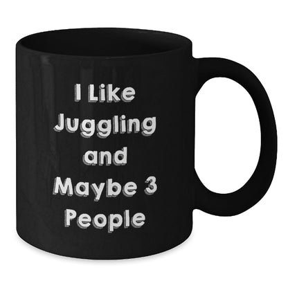 A Funny Juggling Lover's Black Coffee Mug Gifts from Friends to Juggling Enthusiasts at Christmas Time - I Like Juggling And Maybe 3 People - The Buy Boom