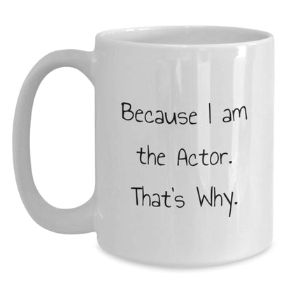 Actor Gifts, Funny White Coffee Mug, Christmas Unique Gifts for Men, Because I Am The Actor. That's Why. - The Buy Boom