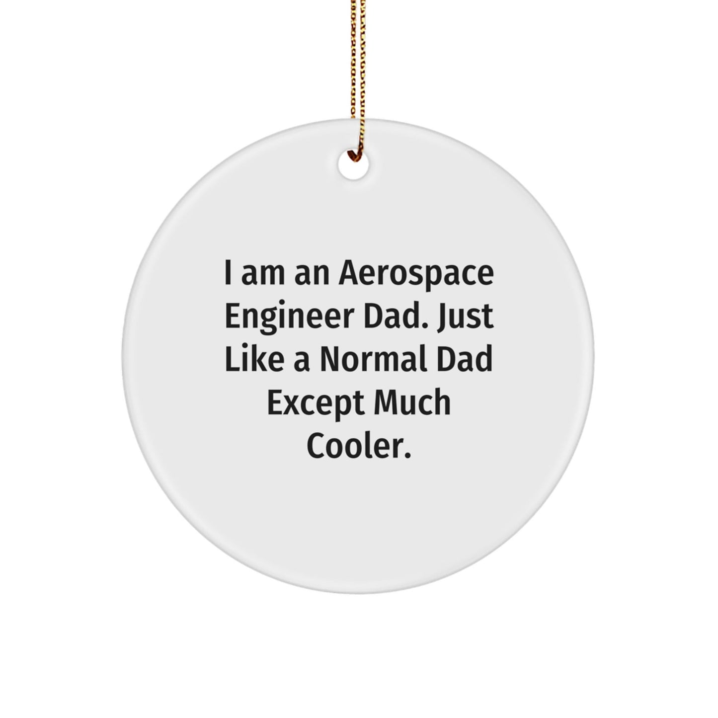 Aerospace Engineer Dad Gifts from Friends to Aerospace Engineer Dad Christmas Unique Decorations 'I Am An Aerospace Engineer Dad. Just Like A Normal Dad Except Much Cooler.' Circle Ornament - The Buy Boom