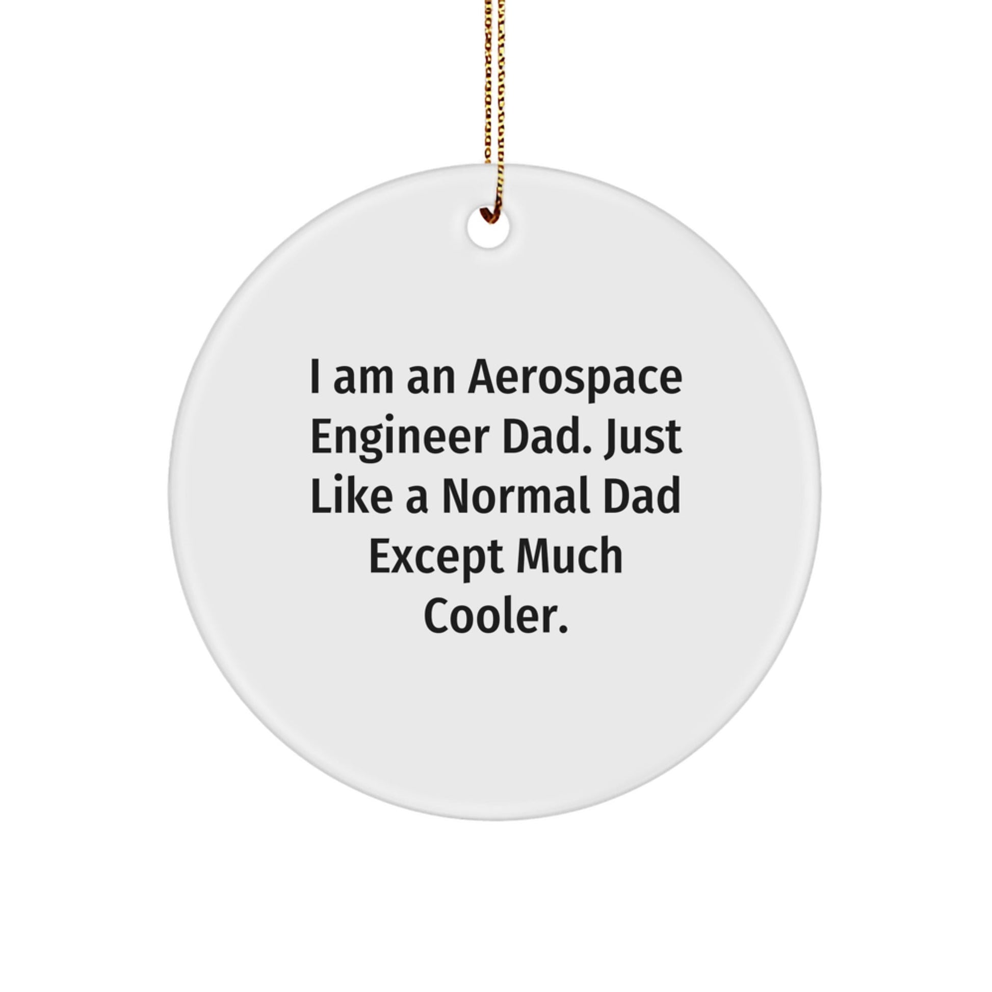 Aerospace Engineer Dad Gifts from Friends to Aerospace Engineer Dad Christmas Unique Decorations 'I Am An Aerospace Engineer Dad. Just Like A Normal Dad Except Much Cooler.' Circle Ornament - The Buy Boom