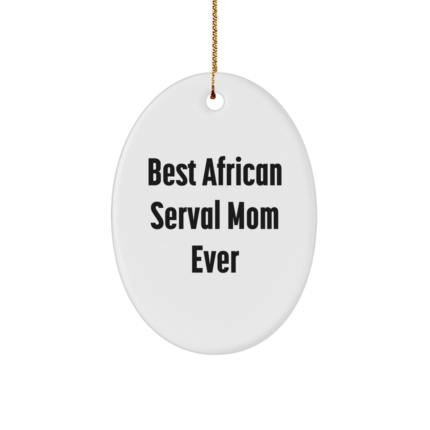 African Serval Cat Mom Gifts for Christmas - Funny Oval Ornament, Gifts from Friends, for African Serval Cat Lovers, Oval Ornament, Best African Serval Mom Ever - The Buy Boom