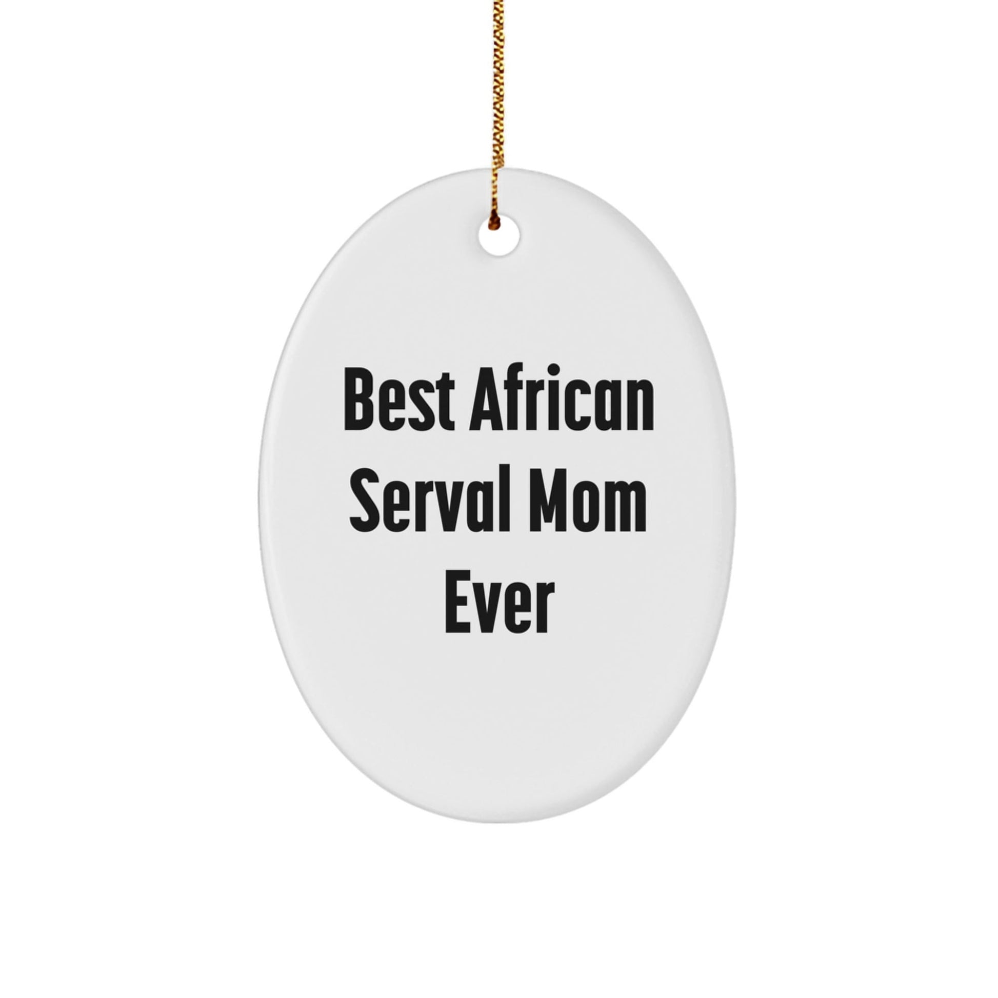 African Serval Cat Mom Gifts for Christmas - Funny Oval Ornament, Gifts from Friends, for African Serval Cat Lovers, Oval Ornament, Best African Serval Mom Ever - The Buy Boom