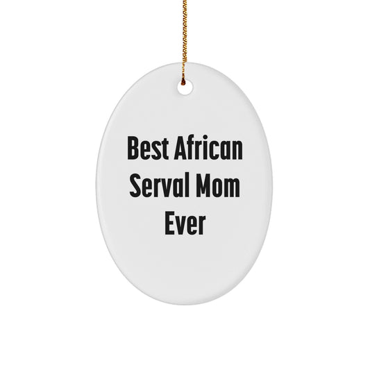 African Serval Cat Mom Gifts for Christmas - Funny Oval Ornament, Gifts from Friends, for African Serval Cat Lovers, Oval Ornament, Best African Serval Mom Ever - The Buy Boom