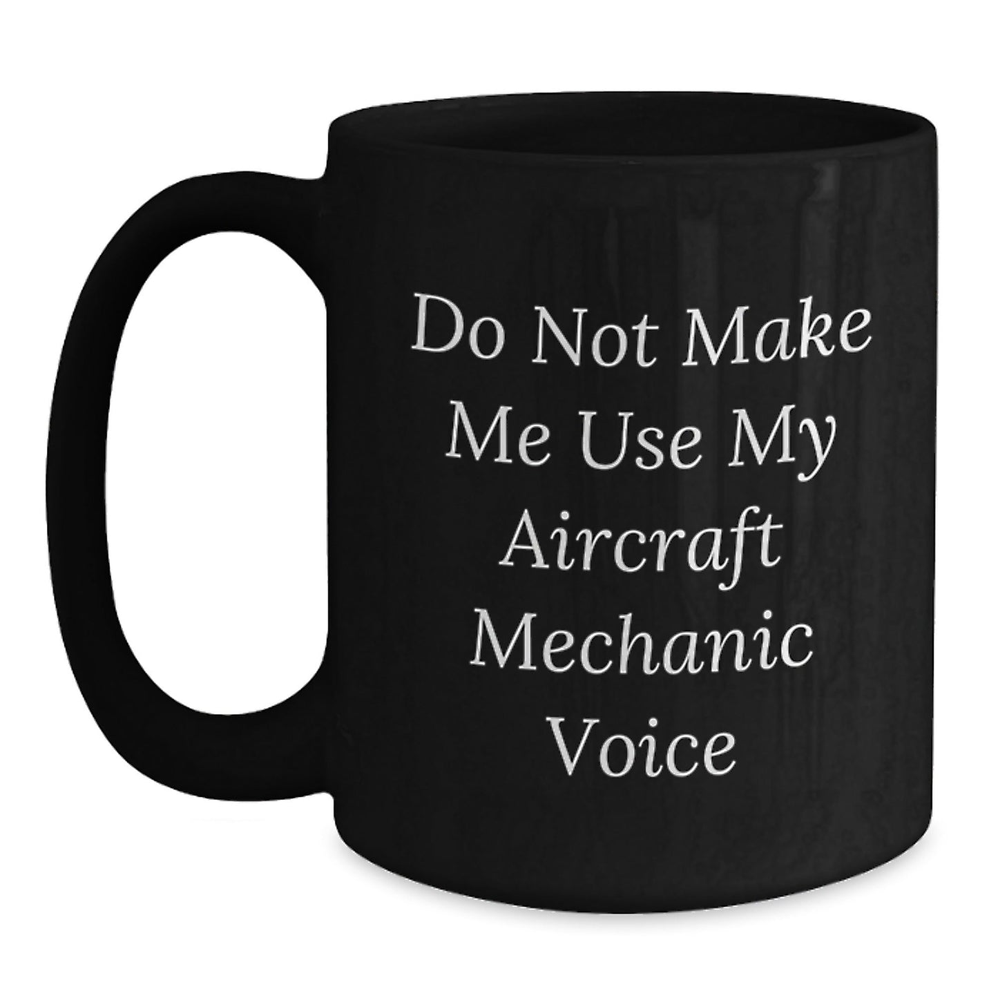 Aircraft Mechanic Humor Gifts from Friends and Family - Black Coffee Mug, Funny Quote, 11oz or 15oz, Microwave and Dishwasher Safe - The Buy Boom