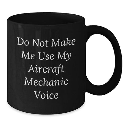 Aircraft Mechanic Humor Gifts from Friends and Family - Black Coffee Mug, Funny Quote, 11oz or 15oz, Microwave and Dishwasher Safe - The Buy Boom